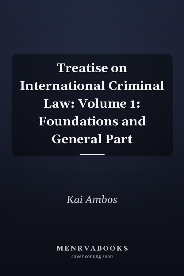 Treatise on International Criminal Law: Volume 1: Foundations and General Part