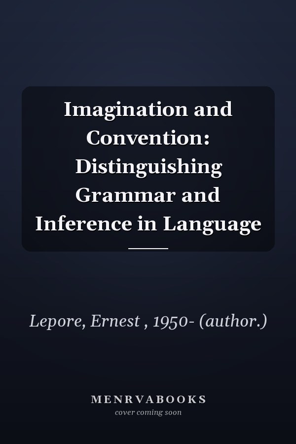 Imagination and Convention: Distinguishing Grammar and Inference in Language