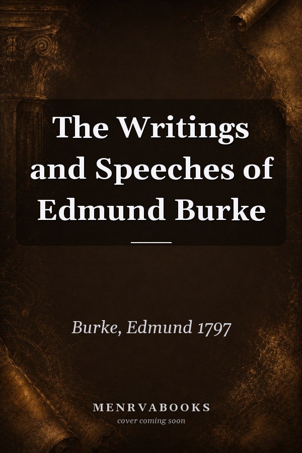 The Writings and Speeches of Edmund Burke
