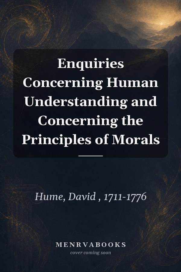Enquiries Concerning Human Understanding and Concerning the Principles of Morals