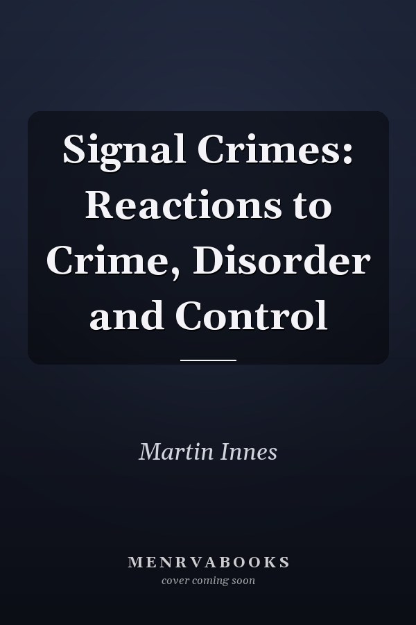 Signal Crimes: Reactions to Crime, Disorder and Control