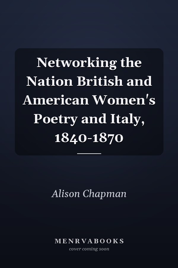 Networking the Nation British and American Women's Poetry and Italy, 1840-1870