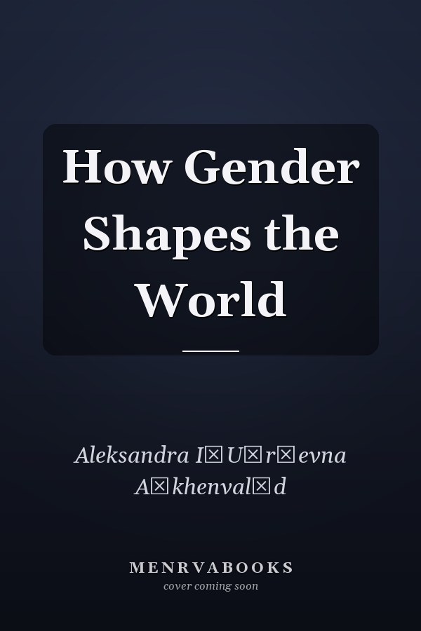 How Gender Shapes the World