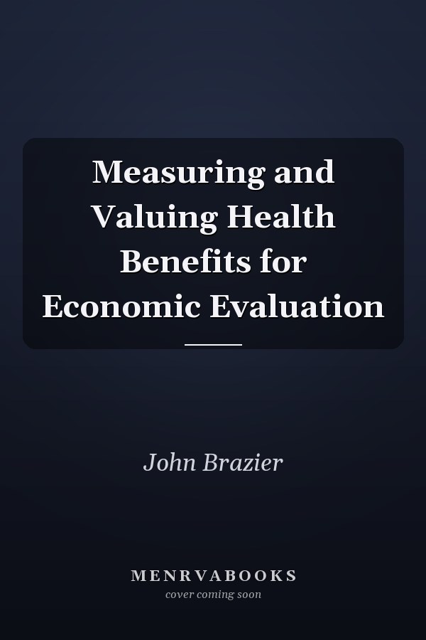Measuring and Valuing Health Benefits for Economic Evaluation
