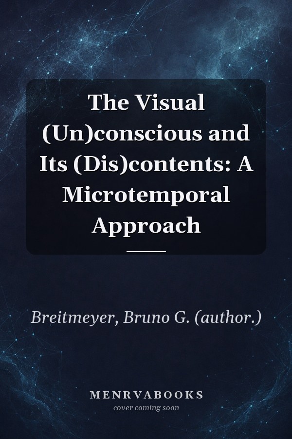 The Visual (Un)conscious and Its (Dis)contents: A Microtemporal Approach