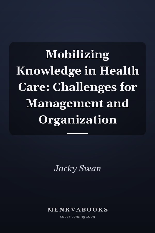 Mobilizing Knowledge in Health Care: Challenges for Management and Organization