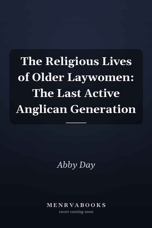 The Religious Lives of Older Laywomen: The Last Active Anglican Generation