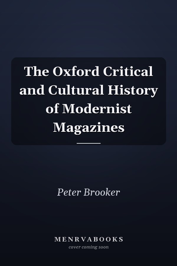 The Oxford Critical and Cultural History of Modernist Magazines