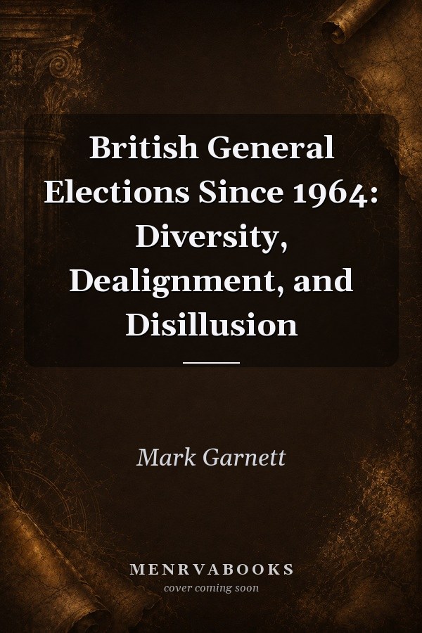 British General Elections Since 1964 Diversity, Dealignment, and Disillusion