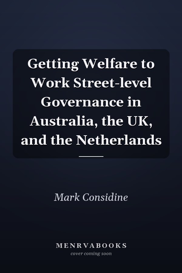 Getting Welfare to Work Street-level Governance in Australia, the UK, and the Netherlands
