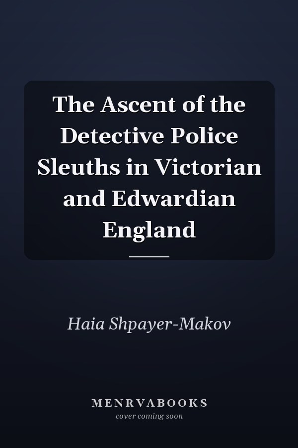 The Ascent of the Detective Police Sleuths in Victorian and Edwardian England