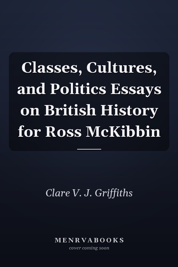 Classes, Cultures, and Politics Essays on British History for Ross McKibbin
