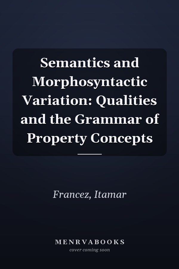 Semantics and Morphosyntactic Variation: Qualities and the Grammar of Property Concepts
