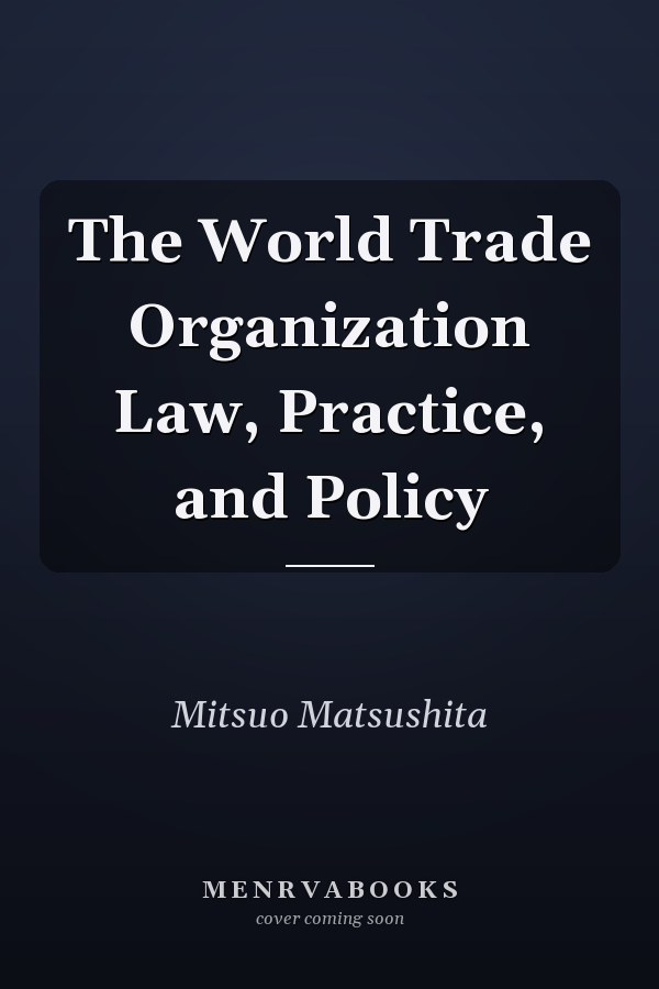 The World Trade Organization Law, Practice, and Policy