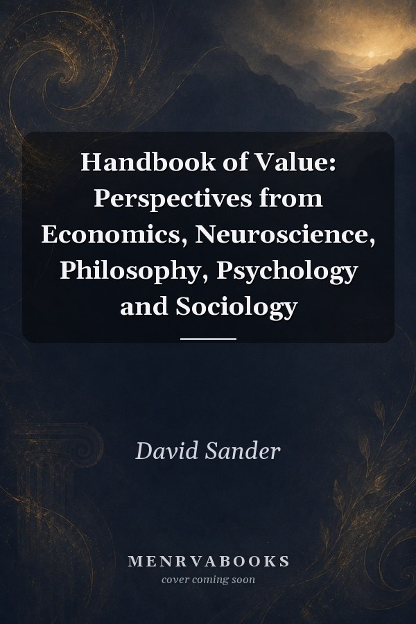 Handbook of Value: Perspectives from Economics, Neuroscience, Philosophy, Psychology and Sociology
