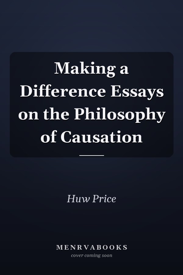 Making a Difference Essays on the Philosophy of Causation