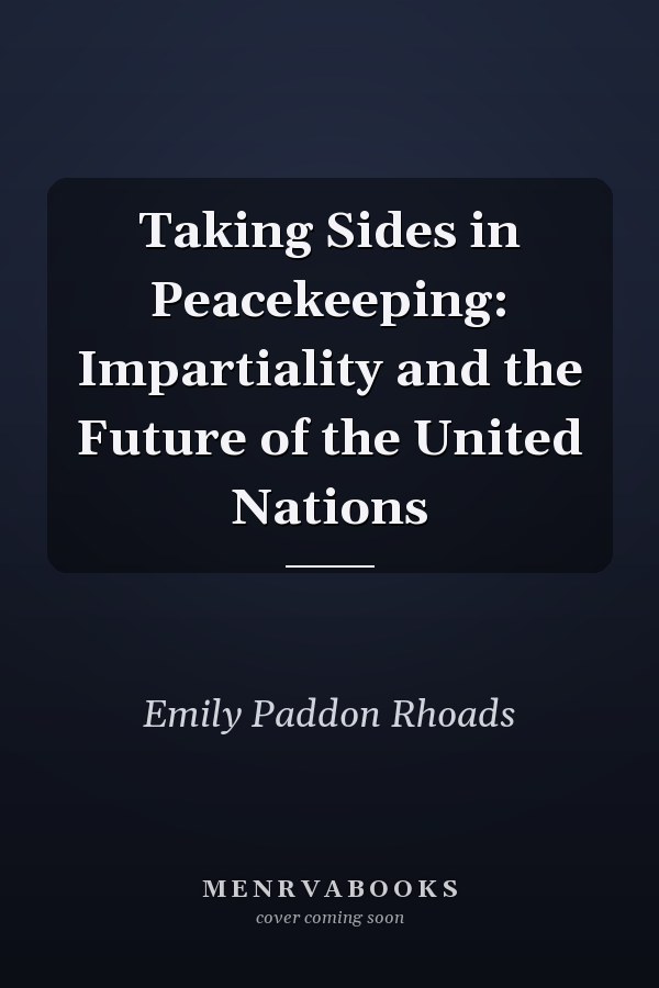 Taking Sides in Peacekeeping: Impartiality and the Future of the United Nations