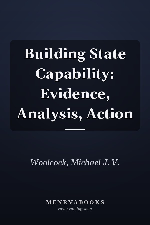 Building State Capability: Evidence, Analysis, Action
