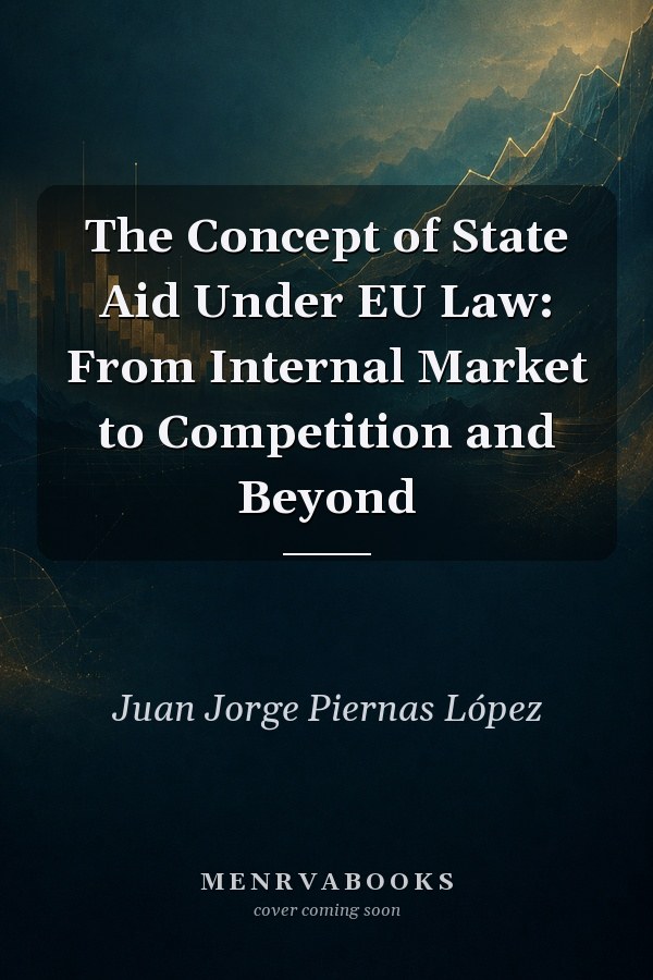 The Concept of State Aid Under EU Law: From Internal Market to Competition and Beyond