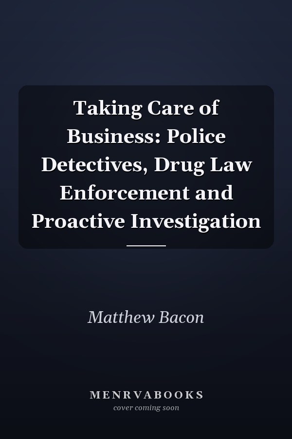 Taking Care of Business: Police Detectives, Drug Law Enforcement and Proactive Investigation
