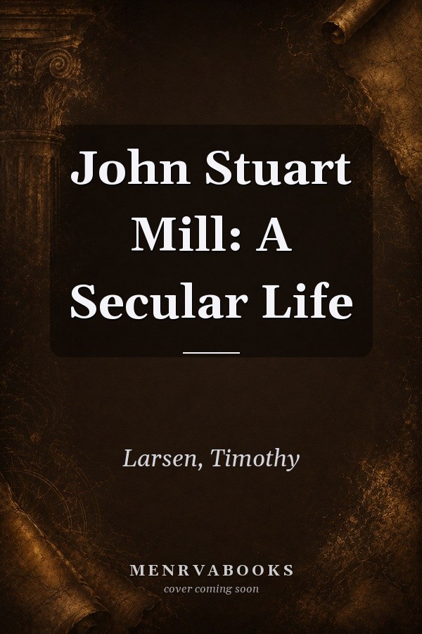 John Stuart Mill: A Secular Life