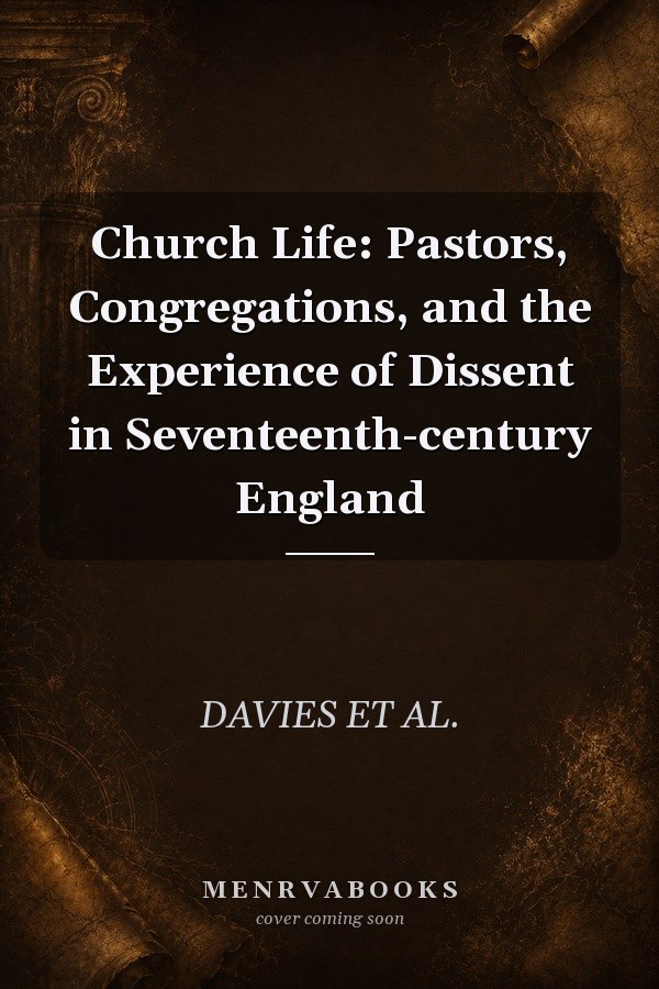 Church Life: Pastors, Congregations, and the Experience of Dissent in Seventeenth-century England