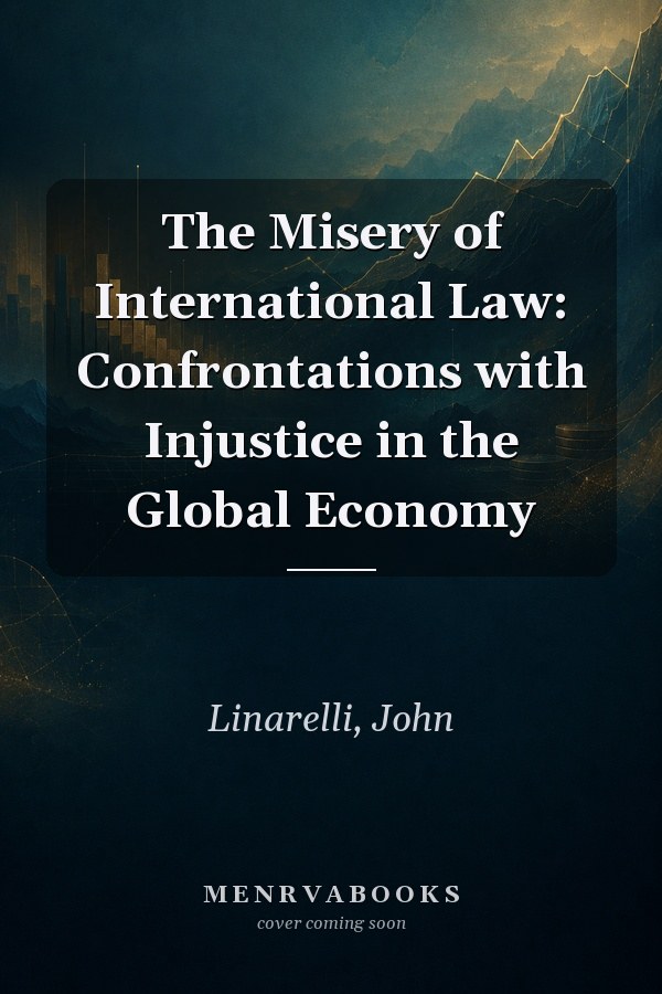 The Misery of International Law: Confrontations with Injustice in the Global Economy