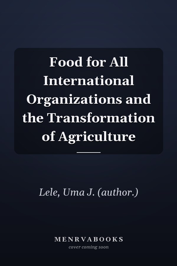 Food for All International Organizations and the Transformation of Agriculture