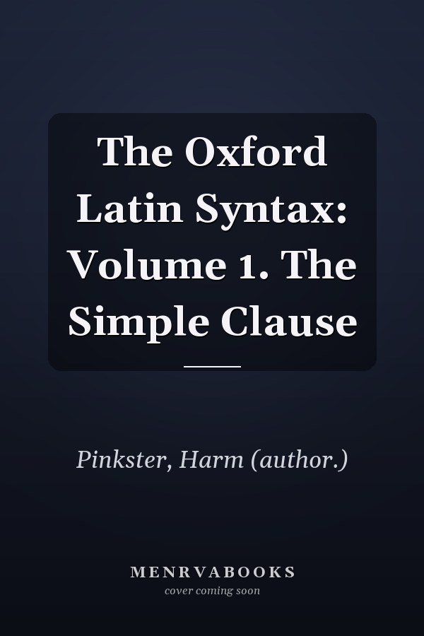 The Oxford Latin Syntax: Volume 1. The Simple Clause