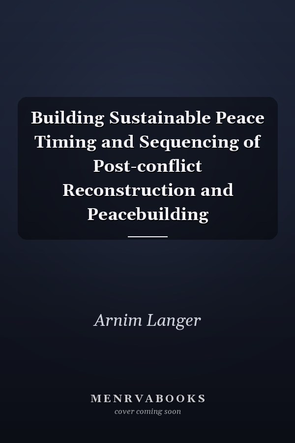 Building Sustainable Peace Timing and Sequencing of Post-conflict Reconstruction and Peacebuilding