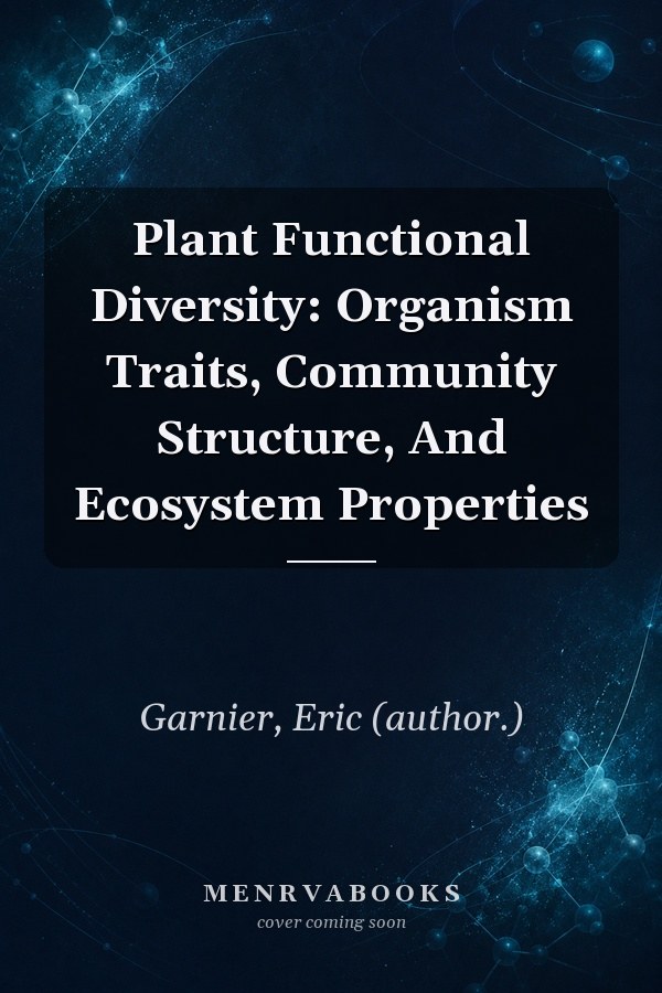 Plant Functional Diversity: Organism Traits, Community Structure, And Ecosystem Properties