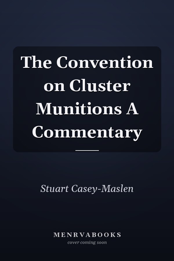 The Convention on Cluster Munitions A Commentary