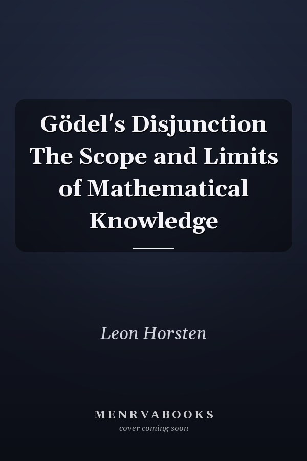 Gödel's Disjunction The Scope and Limits of Mathematical Knowledge