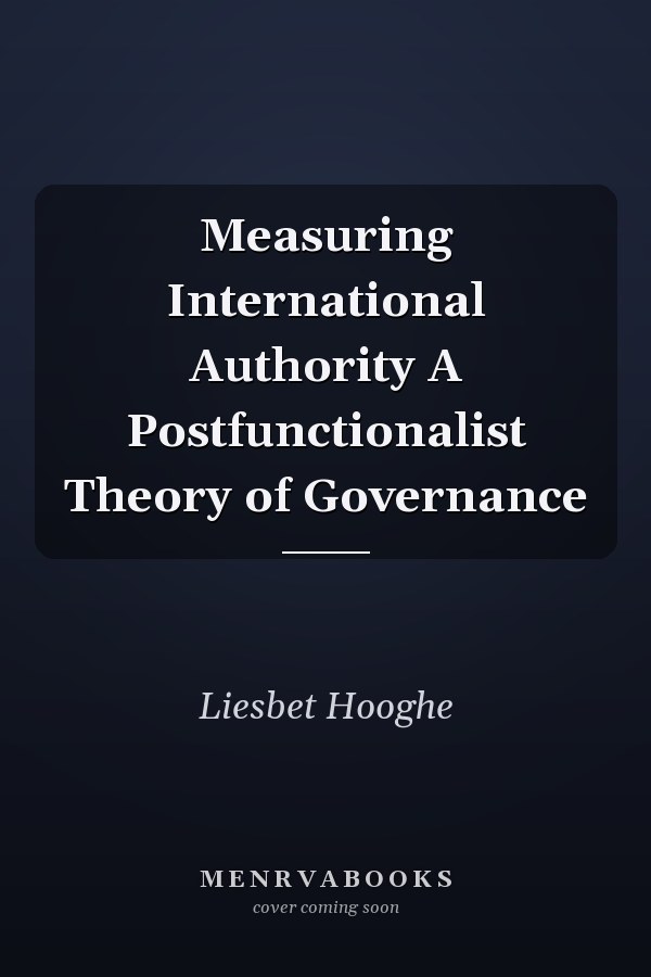 Measuring International Authority A Postfunctionalist Theory of Governance