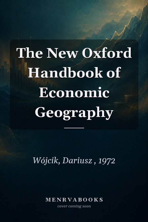 The New Oxford Handbook of Economic Geography