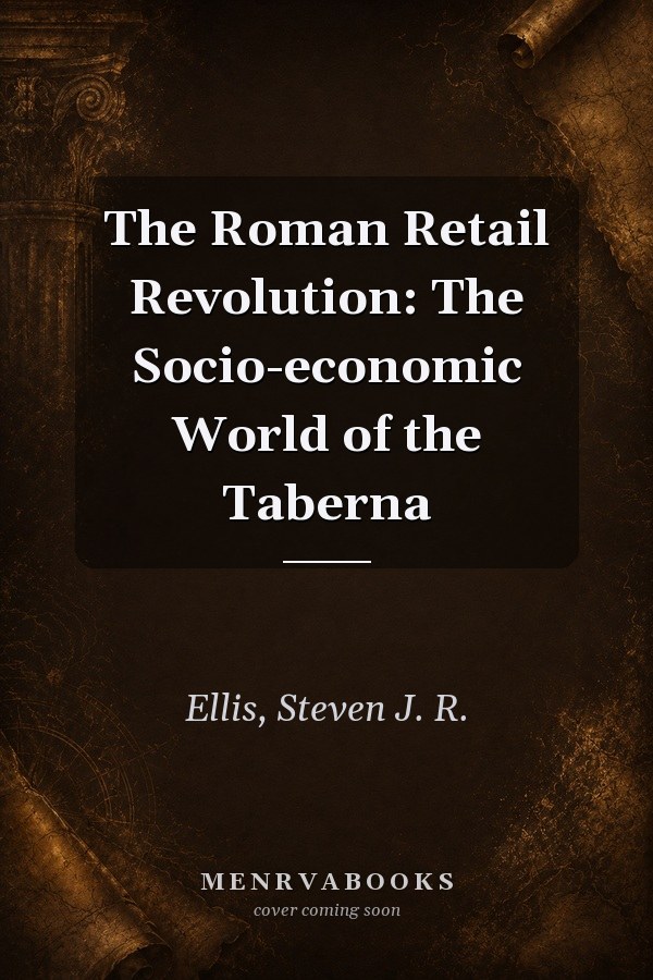 The Roman Retail Revolution: The Socio-economic World of the Taberna