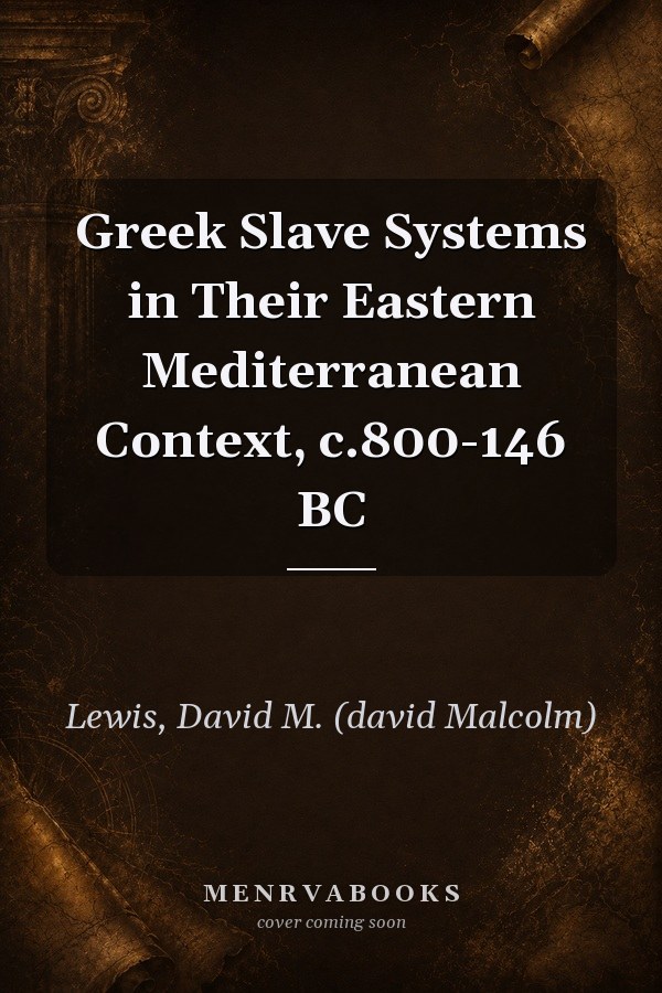 Greek Slave Systems in Their Eastern Mediterranean Context, c.800-146 BC
