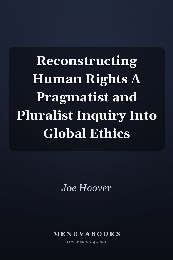 Reconstructing Human Rights A Pragmatist and Pluralist Inquiry Into Global Ethics