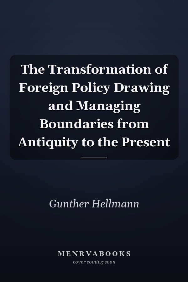 The Transformation of Foreign Policy Drawing and Managing Boundaries from Antiquity to the Present