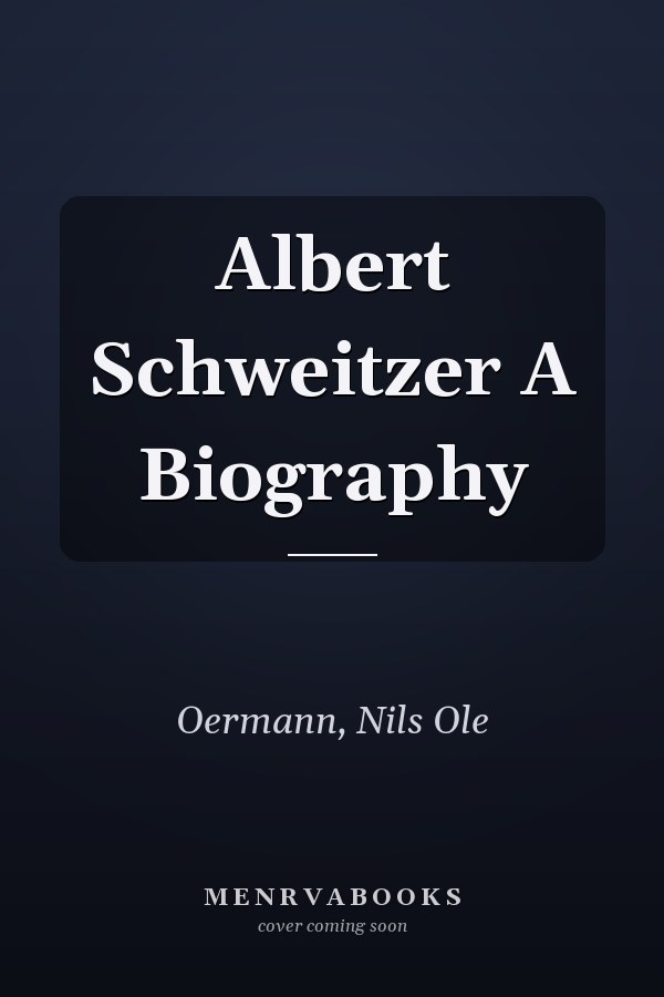 Albert Schweitzer A Biography