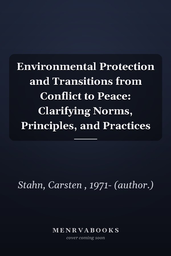 Environmental Protection and Transitions from Conflict to Peace: Clarifying Norms, Principles, and Practices
