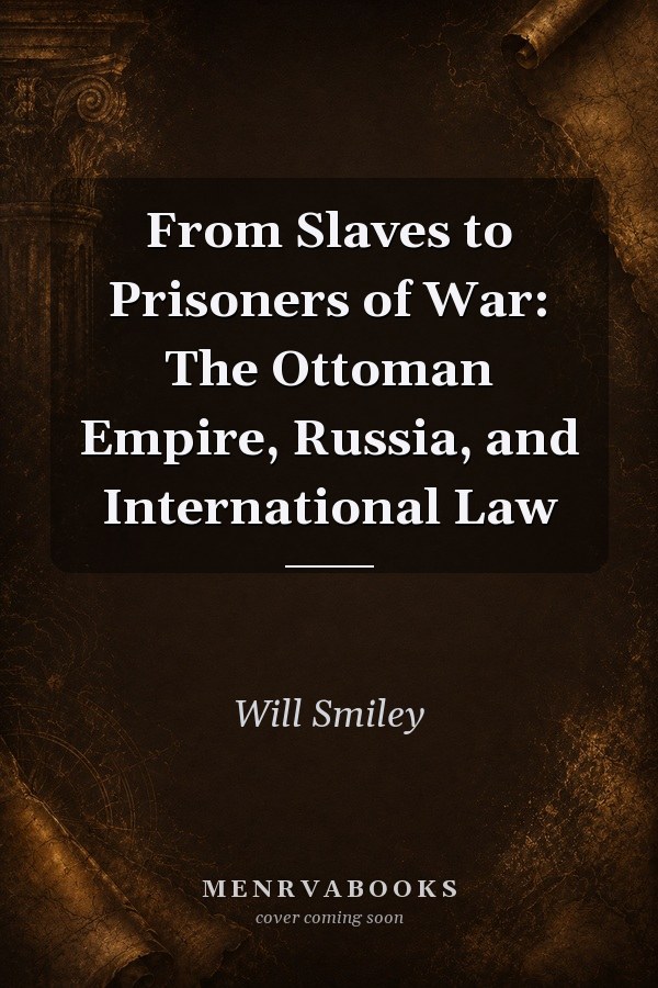 From Slaves to Prisoners of War: The Ottoman Empire, Russia, and International Law
