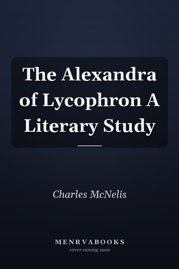 The Alexandra of Lycophron A Literary Study