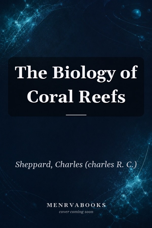 The Biology of Coral Reefs