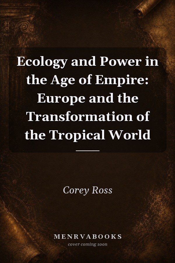 Ecology and Power in the Age of Empire: Europe and the Transformation of the Tropical World