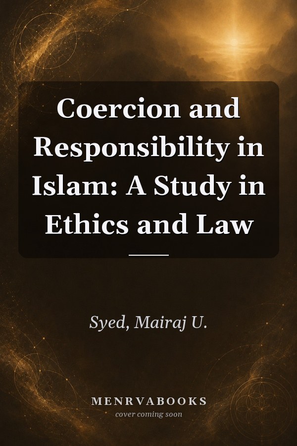 Coercion and Responsibility in Islam: A Study in Ethics and Law