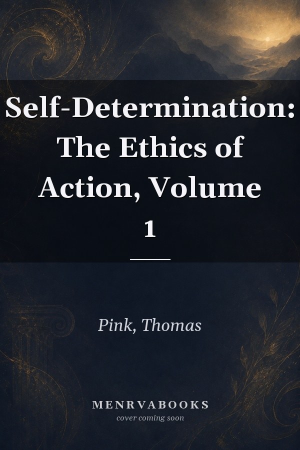 Self-Determination: The Ethics of Action, Volume 1