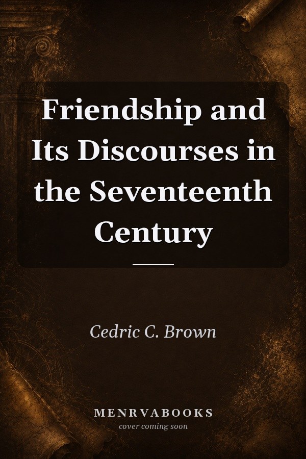 Friendship and Its Discourses in the Seventeenth Century
