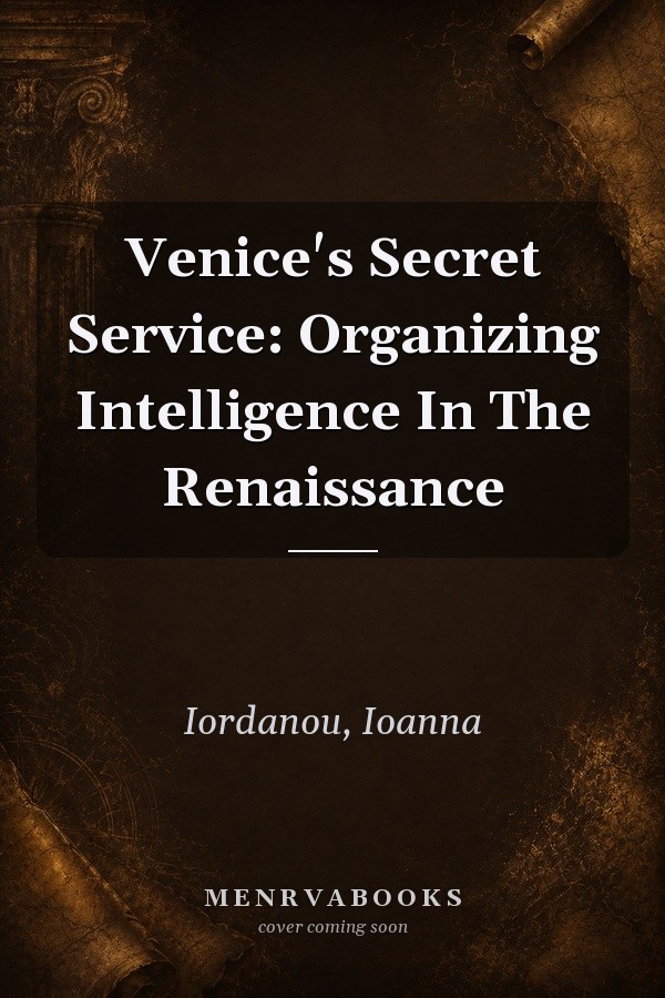 Venice's Secret Service: Organizing Intelligence In The Renaissance