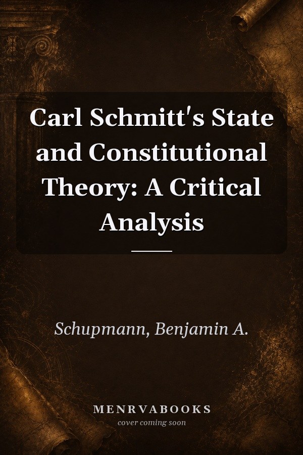 Carl Schmitt's State and Constitutional Theory: A Critical Analysis